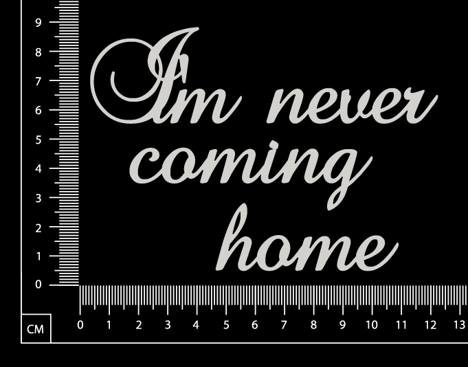 I'm never coming home - A - White Chipboard