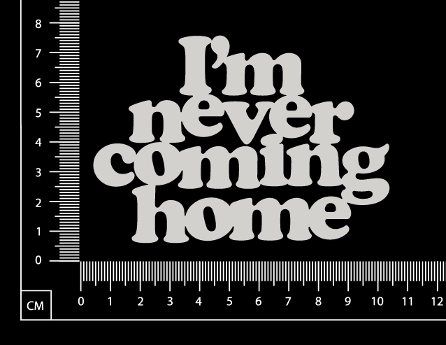I'm never coming home - B - White Chipboard