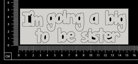 I'm going to be a big sister - White Chipboard
