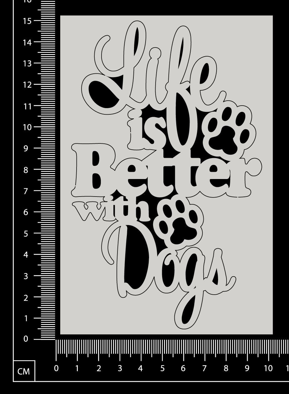 Life is better with Dogs - White Chipboard