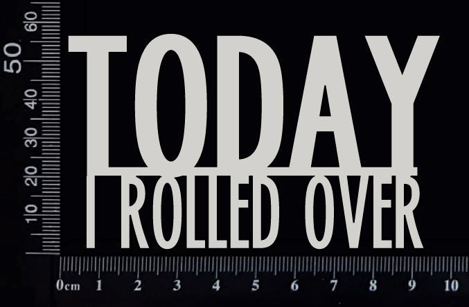 Today I Rolled Over - B - White Chipboard