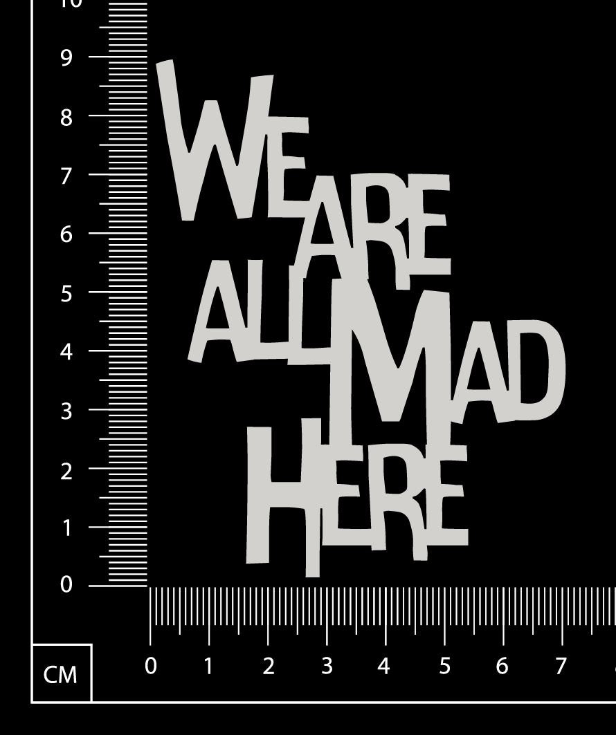 We are all Mad Here - B - Small - White Chipboard