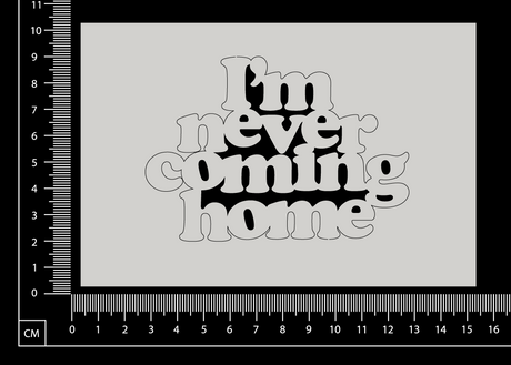 I'm never coming home - B - White Chipboard