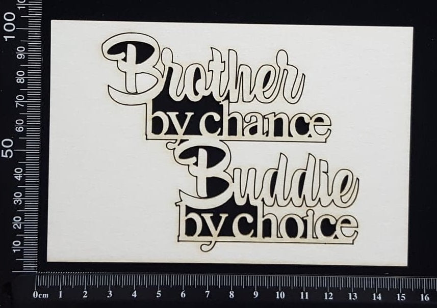 Brother by chance Buddie by choice - White Chipboard