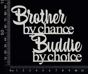 Brother by chance Buddie by choice - White Chipboard