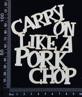 Carry on Like a Pork Chop - B - White Chipboard