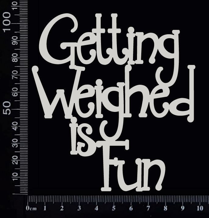 Getting Weighed is Fun - A - White Chipboard