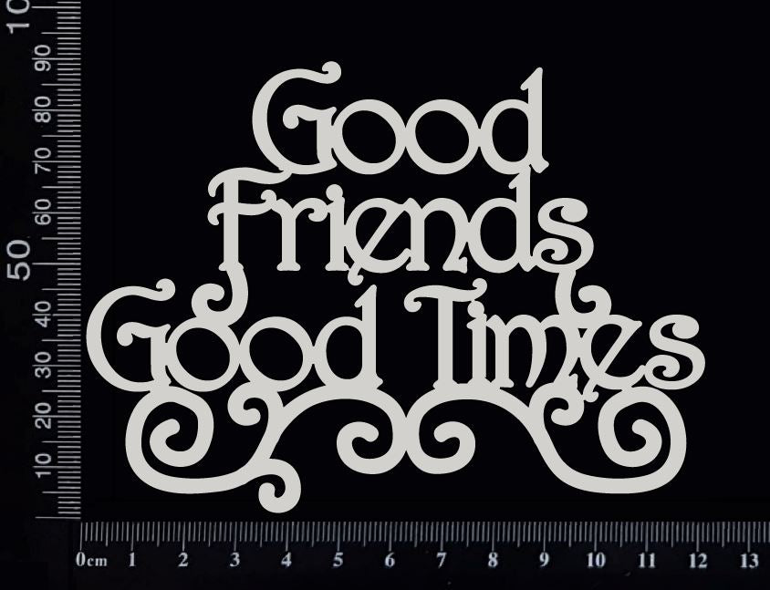 Good Friends Good Times - White Chipboard