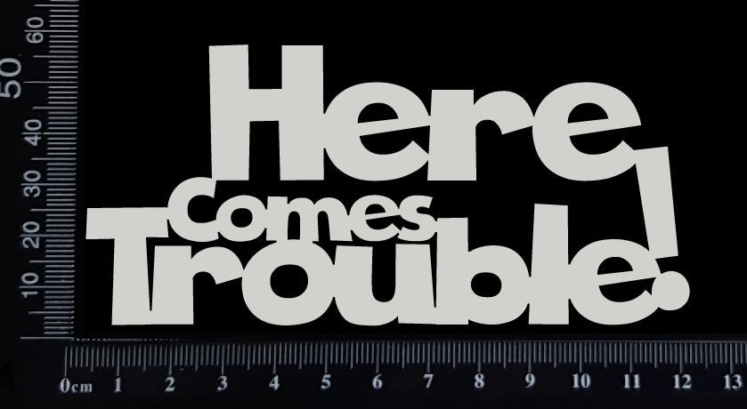 Here Comes Trouble! - White Chipboard