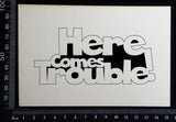 Here Comes Trouble! - White Chipboard