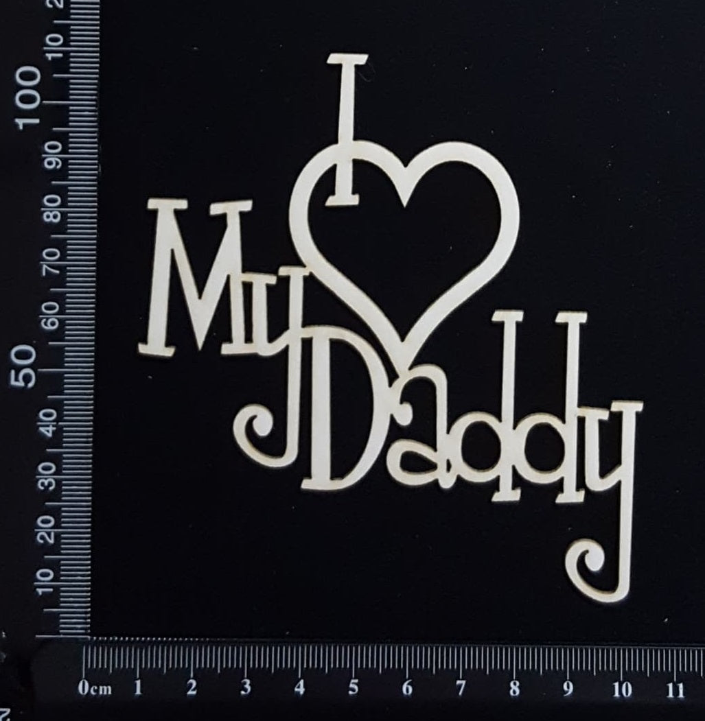 I Love My Daddy - Large - White Chipboard