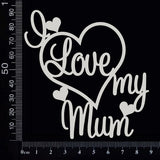 I Love My Mum - White Chipboard