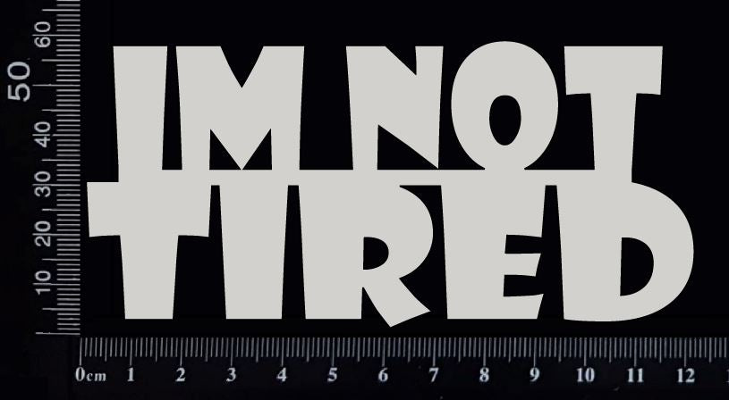 I'm Not Tired - B - White Chipboard