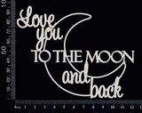 Love you to the Moon and Back - White Chipboard