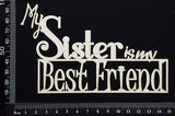 My Sister is my Best Friend - White Chipboard