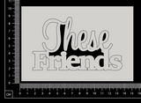 These Friends - White Chipboard