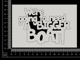 We're going to need a bigger boat! - Large - White Chipboard