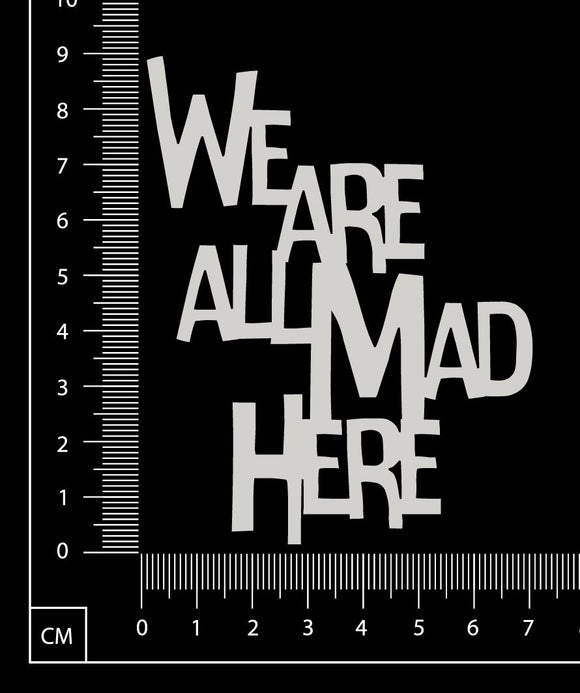 We are all Mad Here - B - Small - White Chipboard