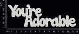 You're Adorable - White Chipboard